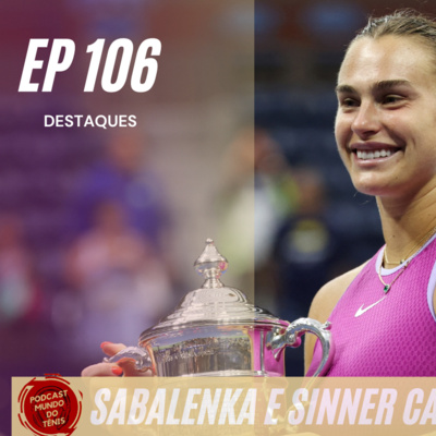 EP 106: Sinner e Sabalenka vencem o US Open 2024