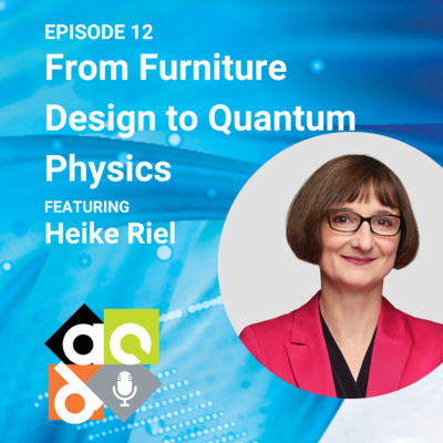 Episode 12: From Furniture Design to Quantum Physics with Heike Riel