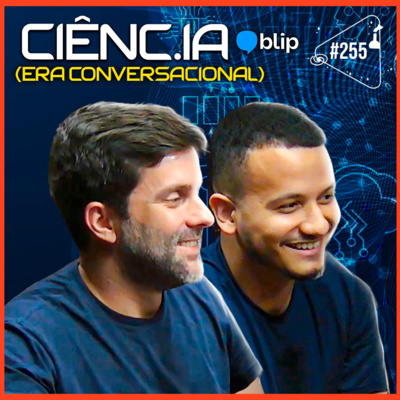 CIÊNC.IA [ERA CONVERSACIONAL | BLIP] - Ciência Sem Fim #255