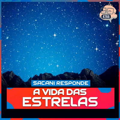 SACANI RESPONDE [A VIDA DAS ESTRELAS] - Ciência Sem Fim #266