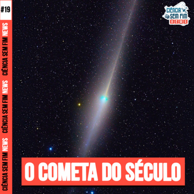 O COMETA DO SÉCULO - Ciência Sem Fim News #19