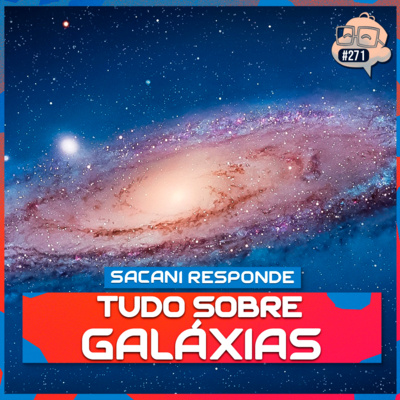 SACANI RESPONDE [TUDO SOBRE GALÁXIAS COM FELIPE HIME] - Ciência Sem Fim #271