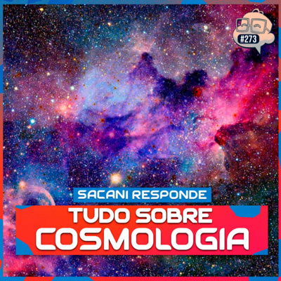 SACANI RESPONDE [TUDO SOBRE COSMOLOGIA] - Ciência Sem Fim #273