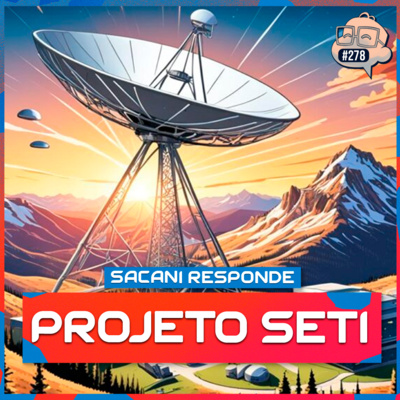 SACANI RESPONDE [PROJETO SETI - BUSCA POR VIDA INTELIGENTE NO UNIVERSO] - Ciência Sem Fim #278