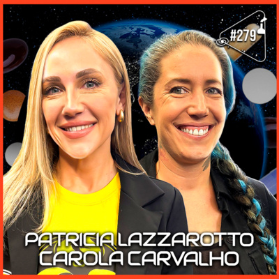 PATRICIA LAZZAROTTO E CAROLA CARVALHO - Ciência Sem Fim #279