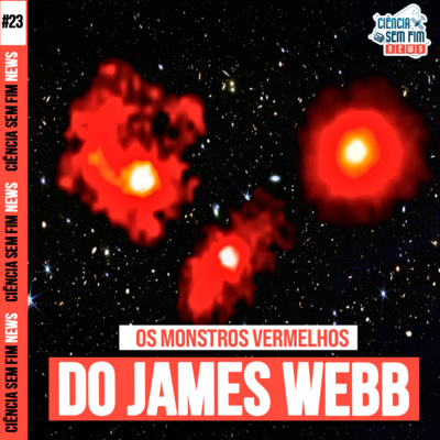 OS MONSTROS VERMELHOS DO JAMES WEBB - Ciência Sem Fim News #23