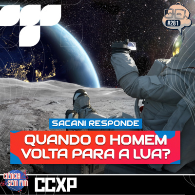 SACANI RESPONDE NA CCXP [QUANDO O HOMEM VOLTA PRA LUA?] - Ciência Sem Fim #281