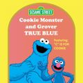 Sesame Street: Cookie Monster and Grover - True Blue