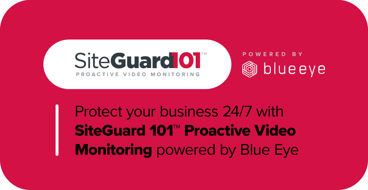 Protect your business 24/7 with SiteGuard 101™ Proactive Video Monitoring powered by Blue Eye