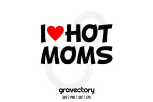 I Love Hot Moms SVG Free