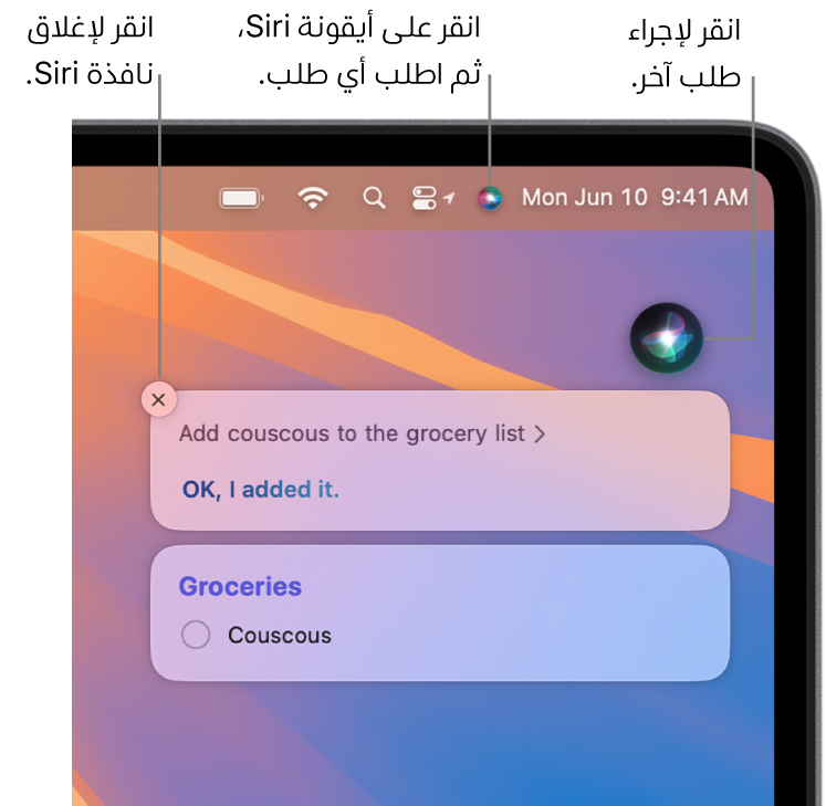 الجزء العلوي الأيسر من سطح مكتب Mac يعرض أيقونة Siri في شريط القائمة ونافذة Siri مع الطلب ”أضِف الكسكسي إلى قائمة البقالة والرد. يمكنك النقر على الأيقونة الموجودة في الجزء العلوي الأيسر من نافذة Siri لإصدار طلب آخر. يمكنك النقر على الزر إغلاق لاستبعاد نافذة Siri.