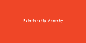 relationship anarchy, relationships, polyamory