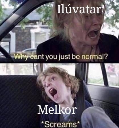 Facial expression - Ilúvatar Why eant you just be normal? Melkor Screams*