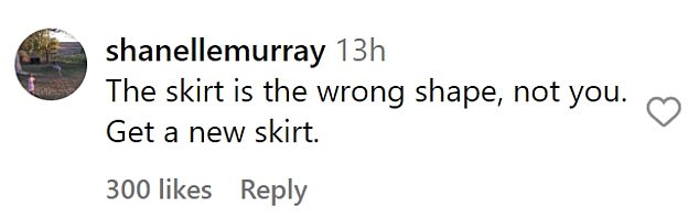 'The skirt is the wrong shape, not you. Get a new skirt,' one wrote