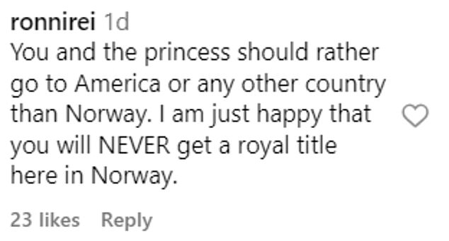 In the comments of Durek's Instagram post, one person who clearly wasn't a fan of the couple's wrote: 'You and the princess should rather go to America or any other country than Norway. I am just happy that you will NEVER get a royal title here in Norway.'