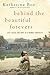 Behind the Beautiful Forevers Life, Death, and Hope in a Mumbai Undercity by Katherine Boo