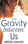 The Gravity Between Us by Kristen Zimmer