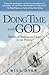 Doing Time with God : Stories of Healing and Hope in Our Prisons