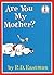 Are You My Mother? by P.D. Eastman