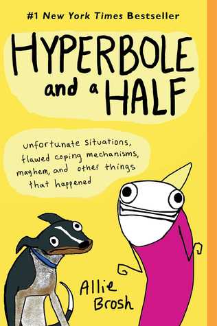 Hyperbole and a Half: Unfortunate Situations, Flawed Coping Mechanisms, Mayhem, and Other Things That Happened