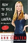 How to Talk to a Liberal (If You Must) by Ann Coulter