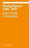 Pissing Figures 1280-2014 by Jean-Claude Lebensztejn