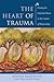 The Heart of Trauma: Healing the Embodied Brain in the Context of Relationships (Norton Series on Interpersonal Neurobiology)