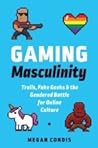 Gaming Masculinity by Megan Condis