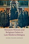 Monastic Women and Religious Orders in Late Medieval Bologna by Sherri Franks Johnson