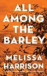 All Among the Barley by Melissa  Harrison