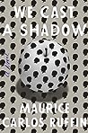 We Cast a Shadow by Maurice Carlos Ruffin