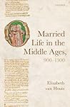 Married Life in the Middle Ages, 900-1300 by Elisabeth van Houts