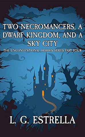 Two Necromancers, a Dwarf Kingdom, and a Sky City (The Unconventional Heroes, #4)