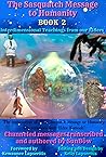 The Sasquatch Message to Humanity Book 2 by SunBow TrueBrother