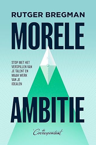 Morele ambitie - Stop met het verspillen van je talent en maak werk van je idealen