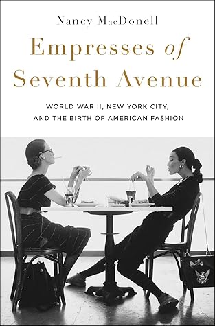 Empresses of Seventh Avenue: World War II, New York City, and the Birth of American Fashion