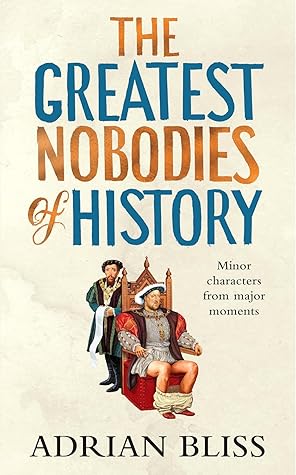 The Greatest Nobodies of History: Minor Characters from Major Moments