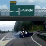 Left Exit 12 Off Ramp | Single; Relationship; Me | image tagged in memes,left exit 12 off ramp | made w/ Imgflip meme maker