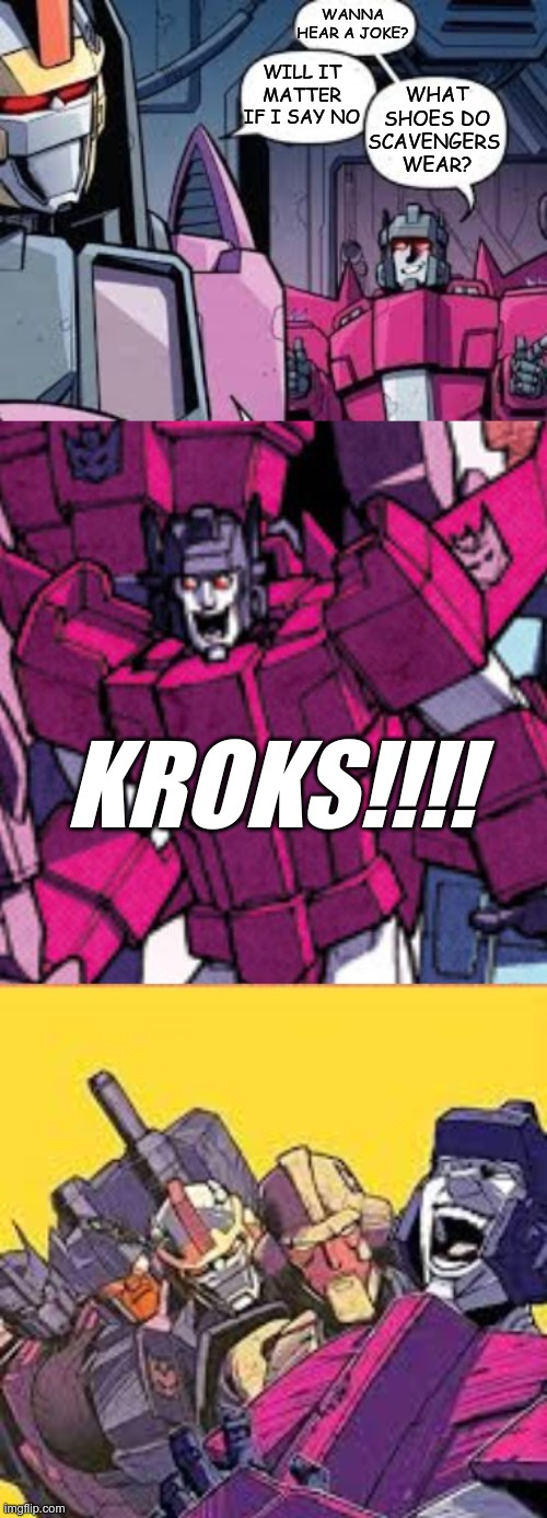 Punny | WANNA HEAR A JOKE? WILL IT MATTER IF I SAY NO; WHAT SHOES DO SCAVENGERS 
WEAR? KROKS!!!! | image tagged in pun,scavengers,misfire,krok | made w/ Imgflip meme maker