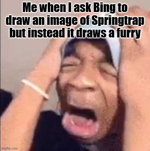 OH NO | Me when I ask Bing to draw an image of Springtrap but instead it draws a furry | image tagged in flightreacts crying,furry,fnaf,bing | made w/ Imgflip meme maker