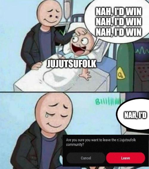 NAH, I'D WIN NAH, I'D WIN NAH, I'D WIN M JUJUTSUFOLK Cancel Billll 0₂ NAH, I'D Are you sure you want to leave the r/Jujutsufolk community? Leave