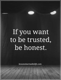 So simple yet he doesn't understand. Bring honest MOST of the time does not build trust.