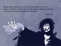 Dreams are Real - Neil Gaiman I am so lucky to live with someone who owns all of the Sandman comics because I'm addicted.