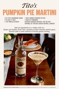 The star of the dessert table is now the star of the bar cart. Tito’s Handmade Vodka, pumpkin, vanilla, and a sprinkle of cinnamon; now, grab the whipped cream and serve yourself a slice of pumpkin pie, Tito’s style. Simple, smooth, and naturally gluten-free. Here’s to a happy Thanksgiving with Tito’s.