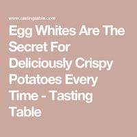 Egg Whites Are The Secret For Deliciously Crispy Potatoes Every Time - Tasting Table