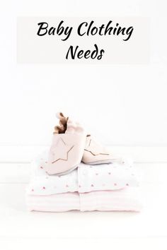 baby clothes are stacked on top of each other with the words, baby clothing needs