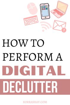 the words how to perform a digital declutter on top of a white background