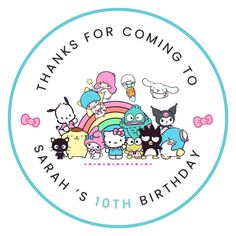 a birthday sticker with hello kitty and other cartoon characters on it, says thanks for coming to sana's 10th birthday