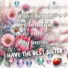 a bouquet of flowers with the words sisters become more beautiful as each day passed i have the best sister