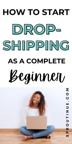 a woman sitting on the floor with her laptop and text how to start drop shipping as a complete beginner